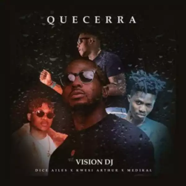 Vision DJ - Que Cera ft. Dice Ailes, Medikal & Kwesi Arthur